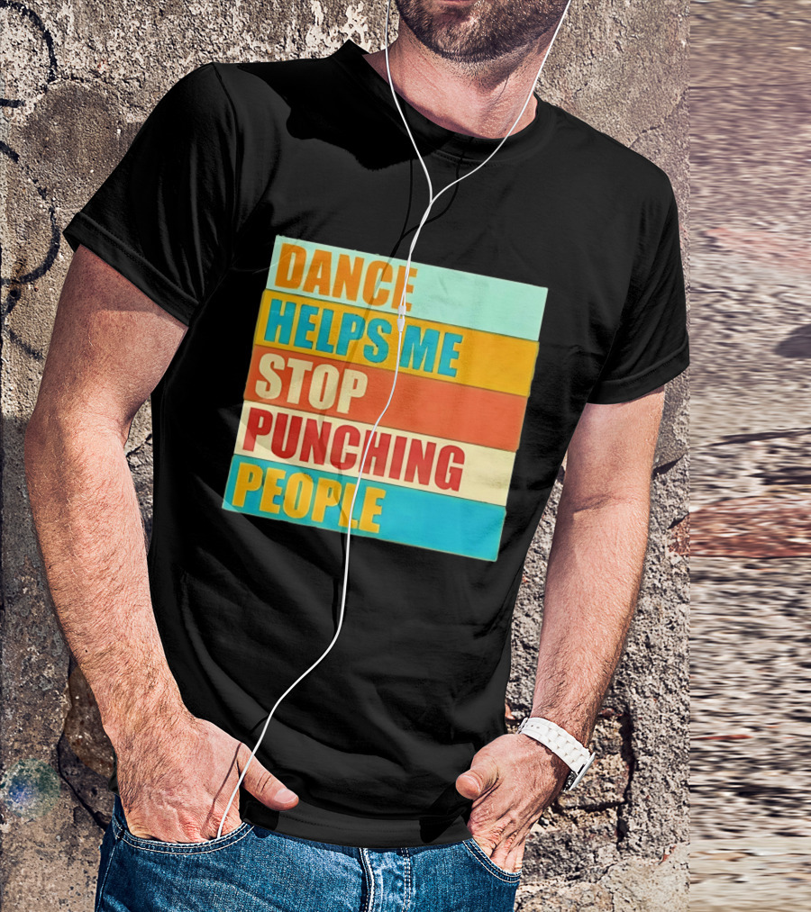 Dance Helps Me Stop Punching People T-Shirt