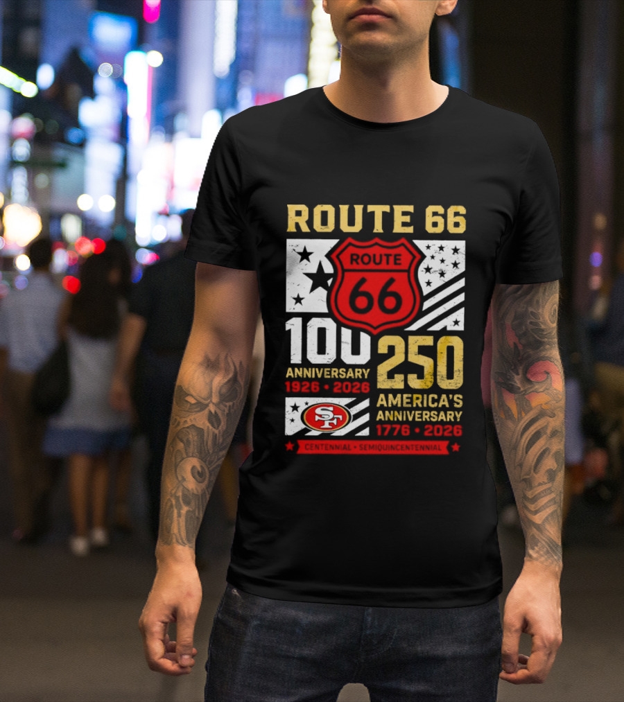 San Francisco 49ers Route 66 100th Anniversary 1926 2026 250th America's Anniversary 1776 2026 T-Shirt