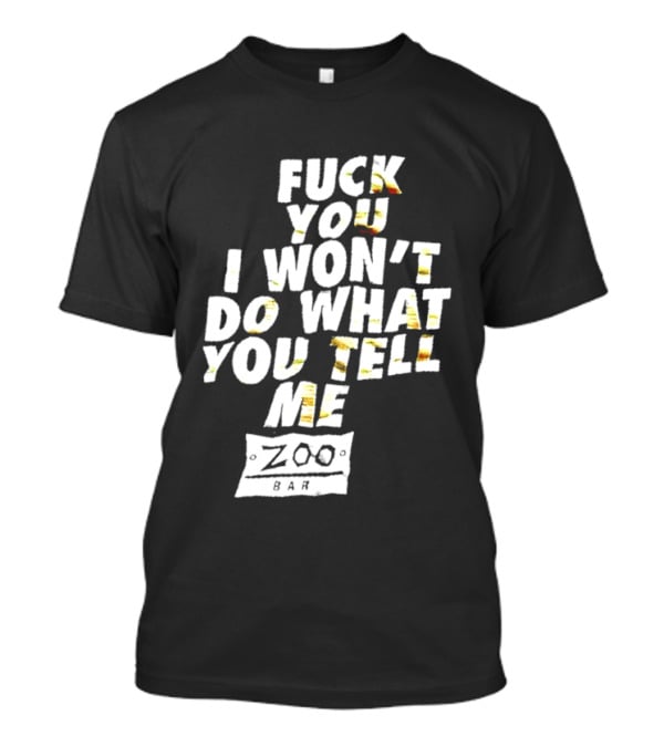 F You I Won't Do What You Tell Me Zoo Bar T-Shirt