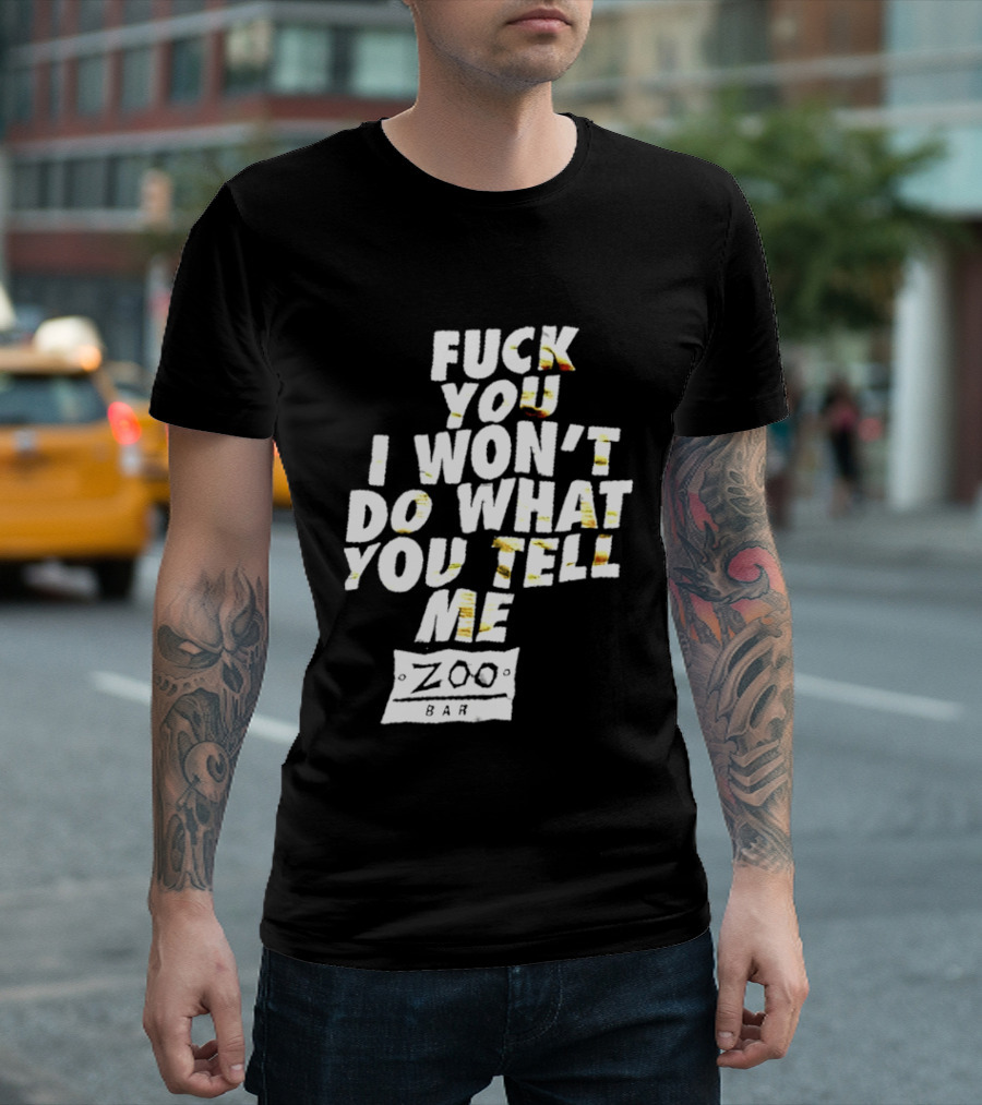 F You I Won't Do What You Tell Me Zoo Bar T-Shirt