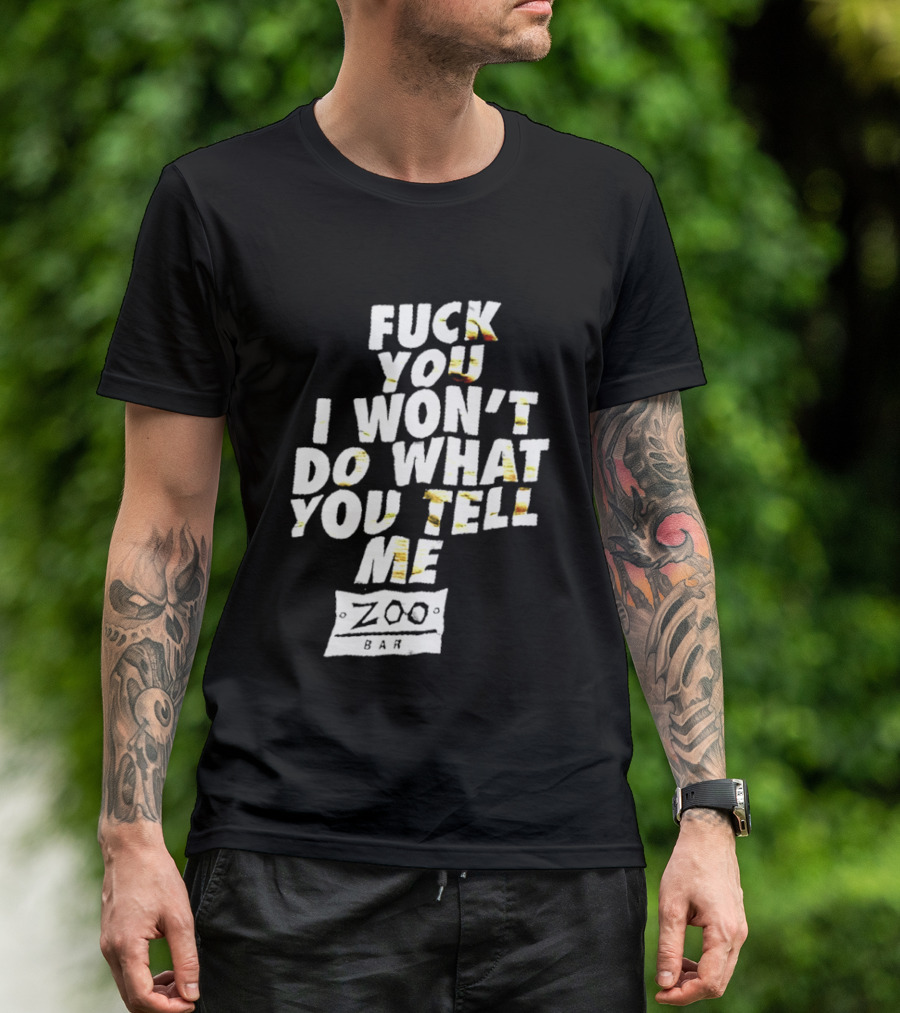 F You I Won't Do What You Tell Me Zoo Bar T-Shirt