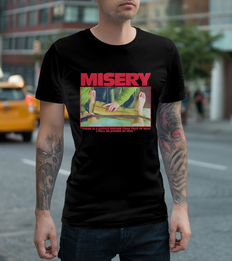Misery There Is A Justice Higher Than That Of Man I Will Be Judged By Him T-Shirt