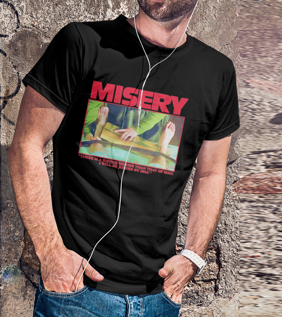 Misery There Is A Justice Higher Than That Of Man I Will Be Judged By Him T-Shirt