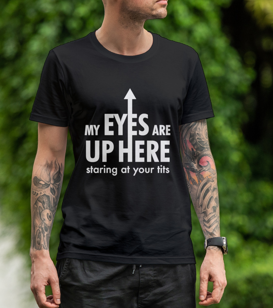 My Eyes Are Up Here Staring At Your Tits Arrow T-Shirt