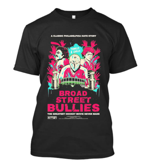 Philadelphia Flyers Broad Street Bullies A Classic Philadelphia Hate Story Thrills And Chills The Greatest Hockey Movie Never Made T-Shirt