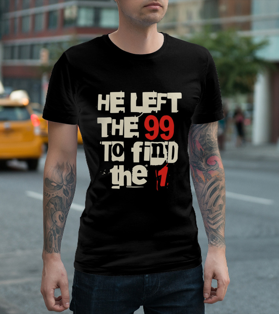 He Left The 99 To Find The 1 T-Shirt