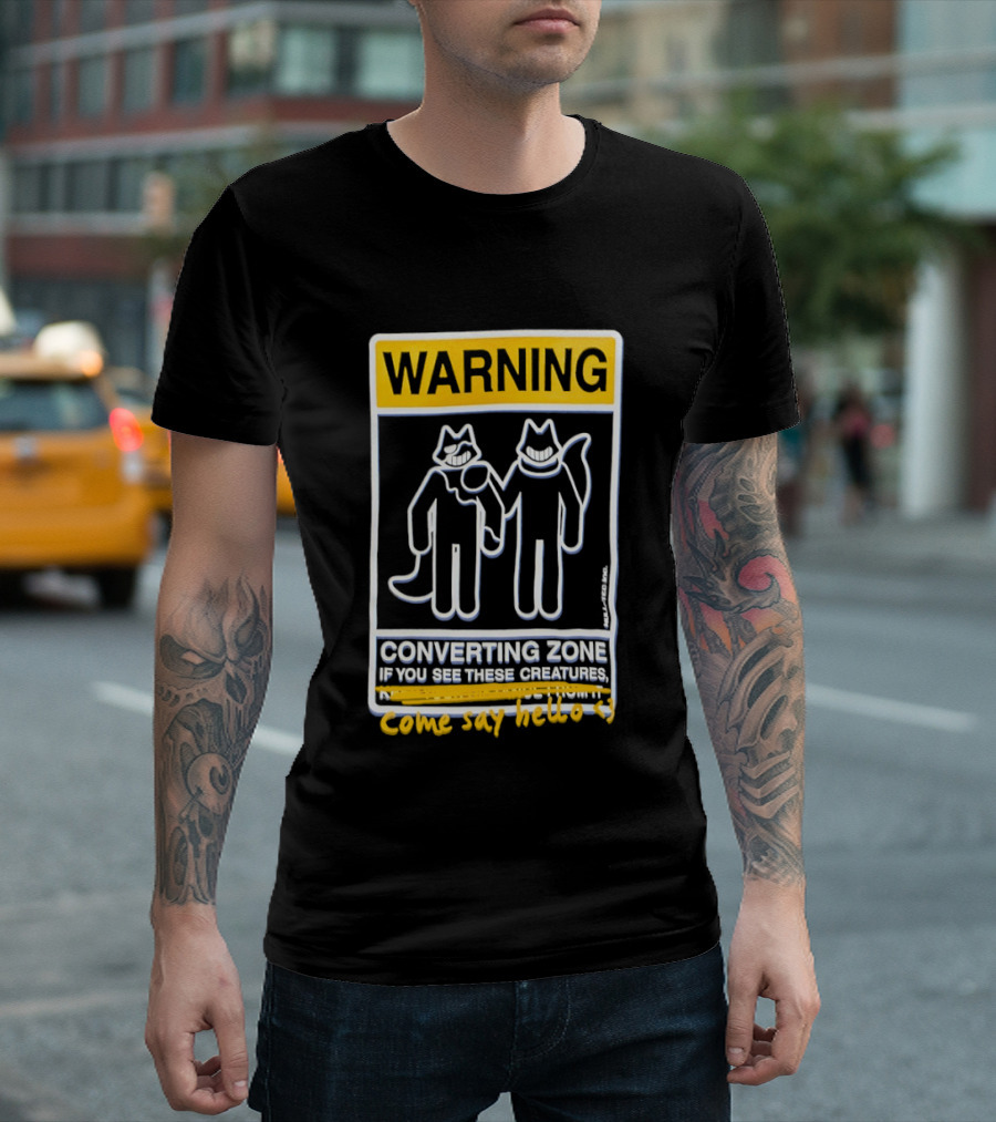 Warning Converting Zone If You See These Creatures Come Say Hello T-Shirt