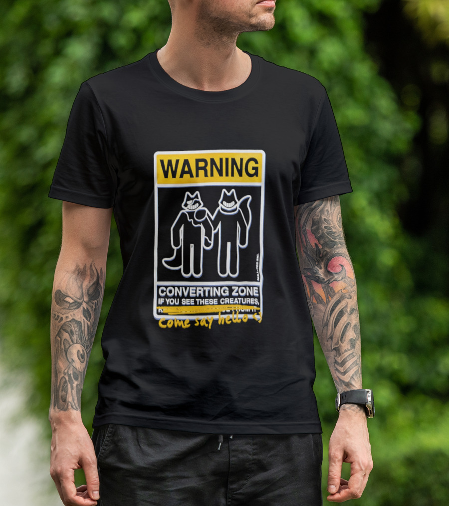 Warning Converting Zone If You See These Creatures Come Say Hello T-Shirt