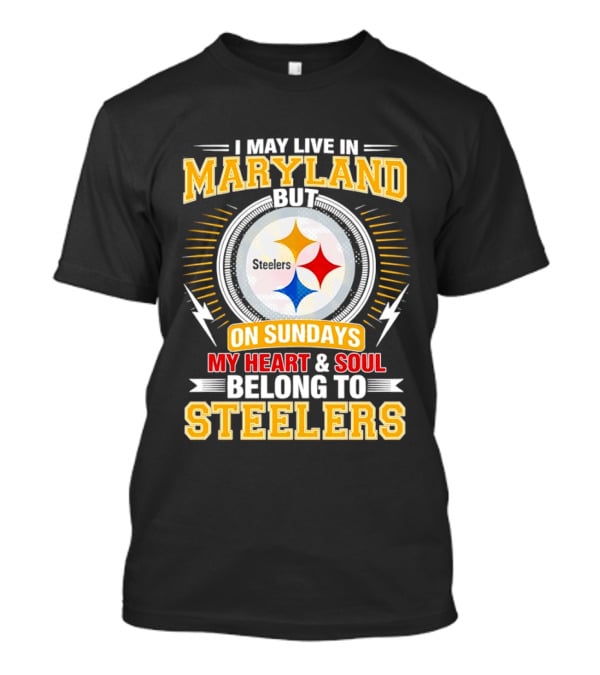 I May Live In Maryland But On Sundays My Heart And Soul Belong To Steelers T-Shirt