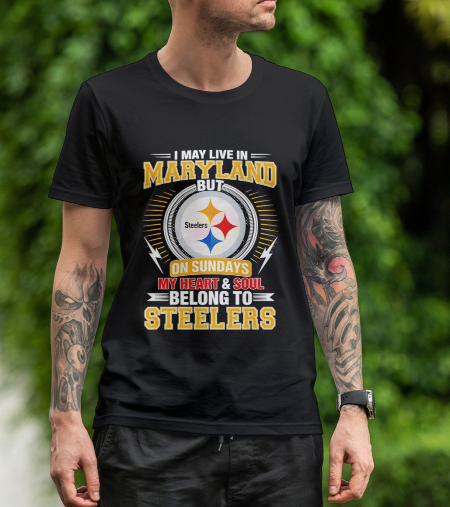 I May Live In Maryland But On Sundays My Heart And Soul Belong To Steelers T-Shirt