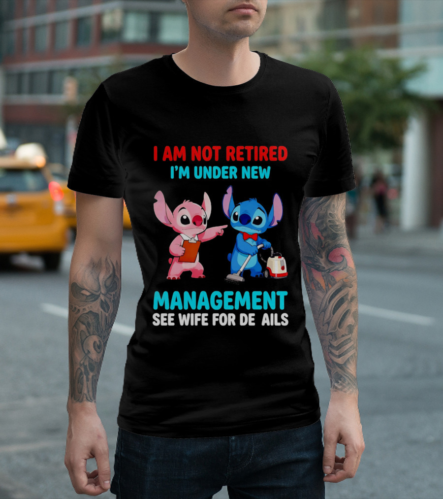I Am Not Retired I'm Under New Management See Wife For Details Stitch And Angel T-Shirt