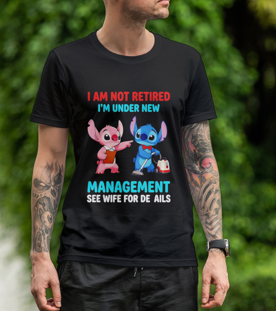 I Am Not Retired I'm Under New Management See Wife For Details Stitch And Angel T-Shirt