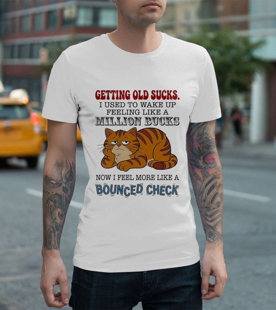 Getting Old Sucks Cat Million Bucks Bounced Check T-Shirt