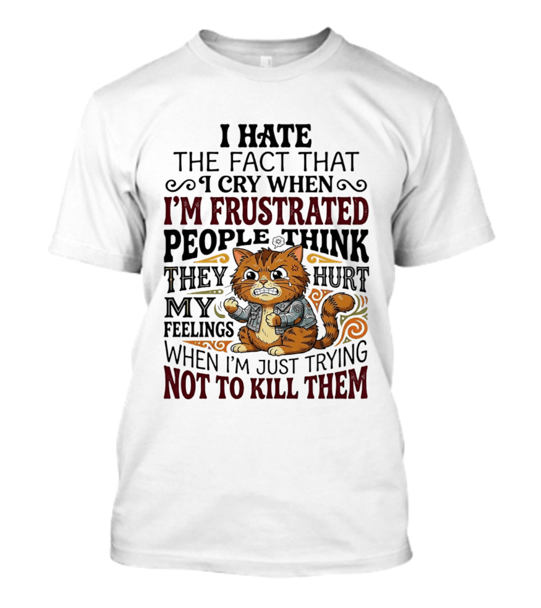 I Hate The Fact That I Cry When I'm Frustrated People Think They Hurt My Feelings Cat Not To Kill Them T-Shirt