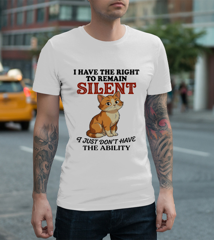 Cat I Have The Right To Remain Silent I Just Don't Have The Ability T-Shirt