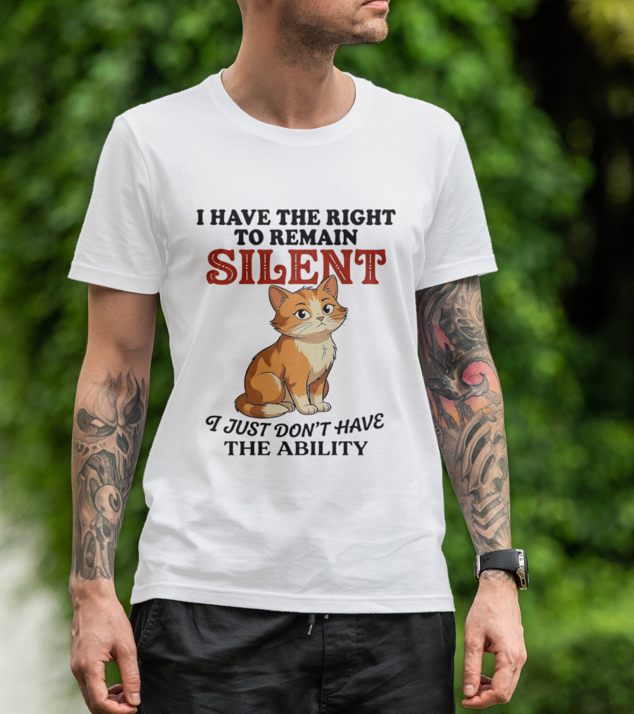 Cat I Have The Right To Remain Silent I Just Don't Have The Ability T-Shirt