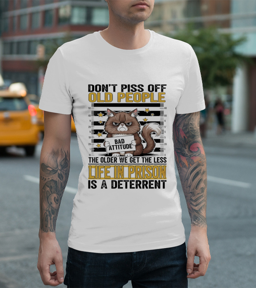 Don't Piss Off Old People Cat Shot Bad Attitude Life In Prison Is A Deterrent T-Shirt