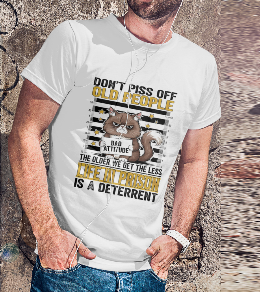 Don't Piss Off Old People Cat Shot Bad Attitude Life In Prison Is A Deterrent T-Shirt