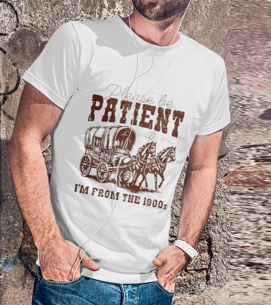 Please Be Patient With Me I'm From The 1900s Covered Wagon T-Shirt