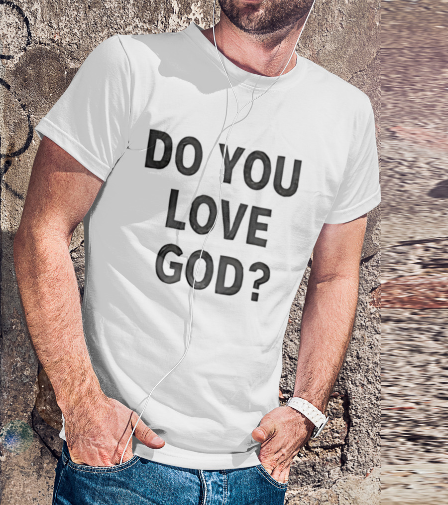 Do You Love God Inspirational Phrase T-Shirt