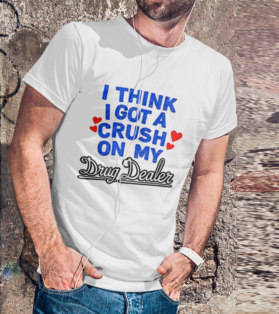 I Think I Got A Crush On My Drug Dealer Vintage Retro Bold Red Hearts T-Shirt