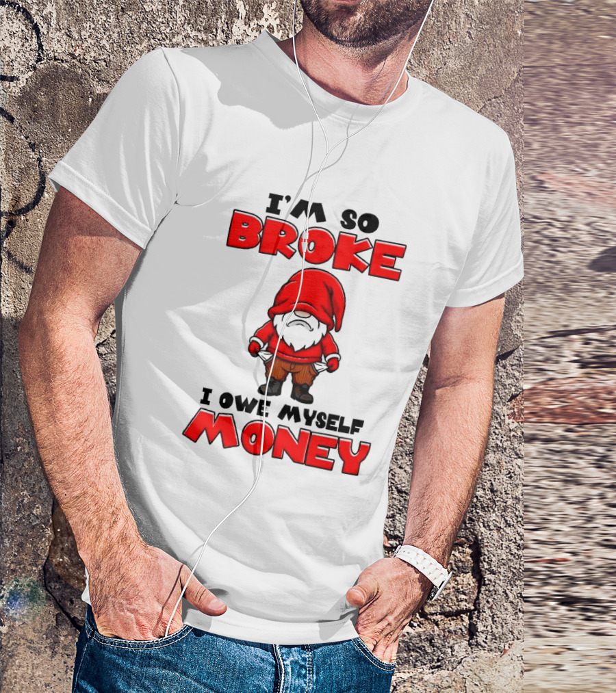 I'm So Broke I Owe Myself Money Funny Gnome Red T-Shirt