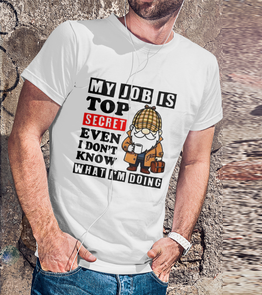 My Job Is Top Secret Even I Don't Know Sherlock Gnome T-Shirt