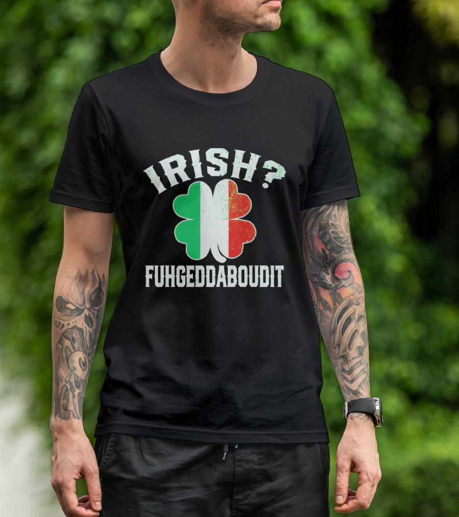 Irish Fuhgeddaboudit Clover Italy Flag St Patrick's Day T-Shirt