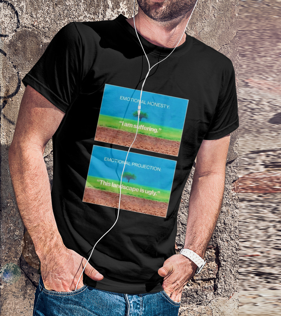 Emotional Honesty I Am Suffering Emotional Projection This Landscape Is Ugly Tree Landscape T-Shirt