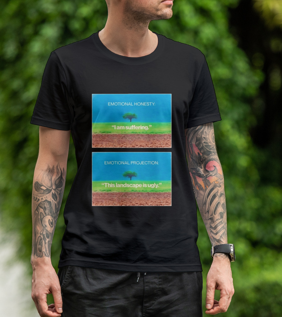 Emotional Honesty I Am Suffering Emotional Projection This Landscape Is Ugly Tree Landscape T-Shirt