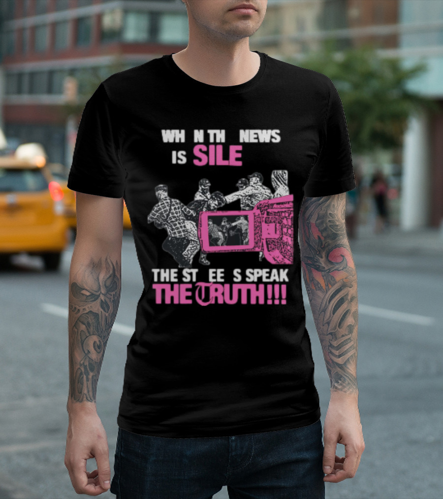 When The News Is Silent The Streets Speak The Truth T-Shirt