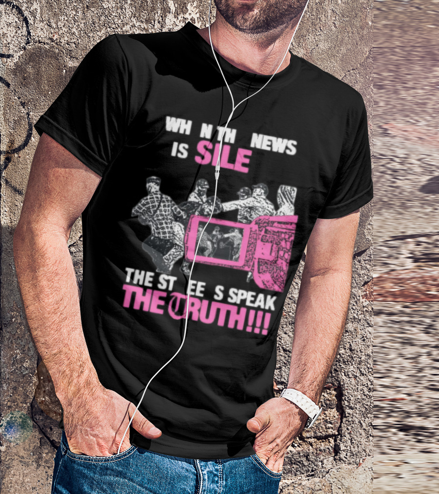 When The News Is Silent The Streets Speak The Truth T-Shirt