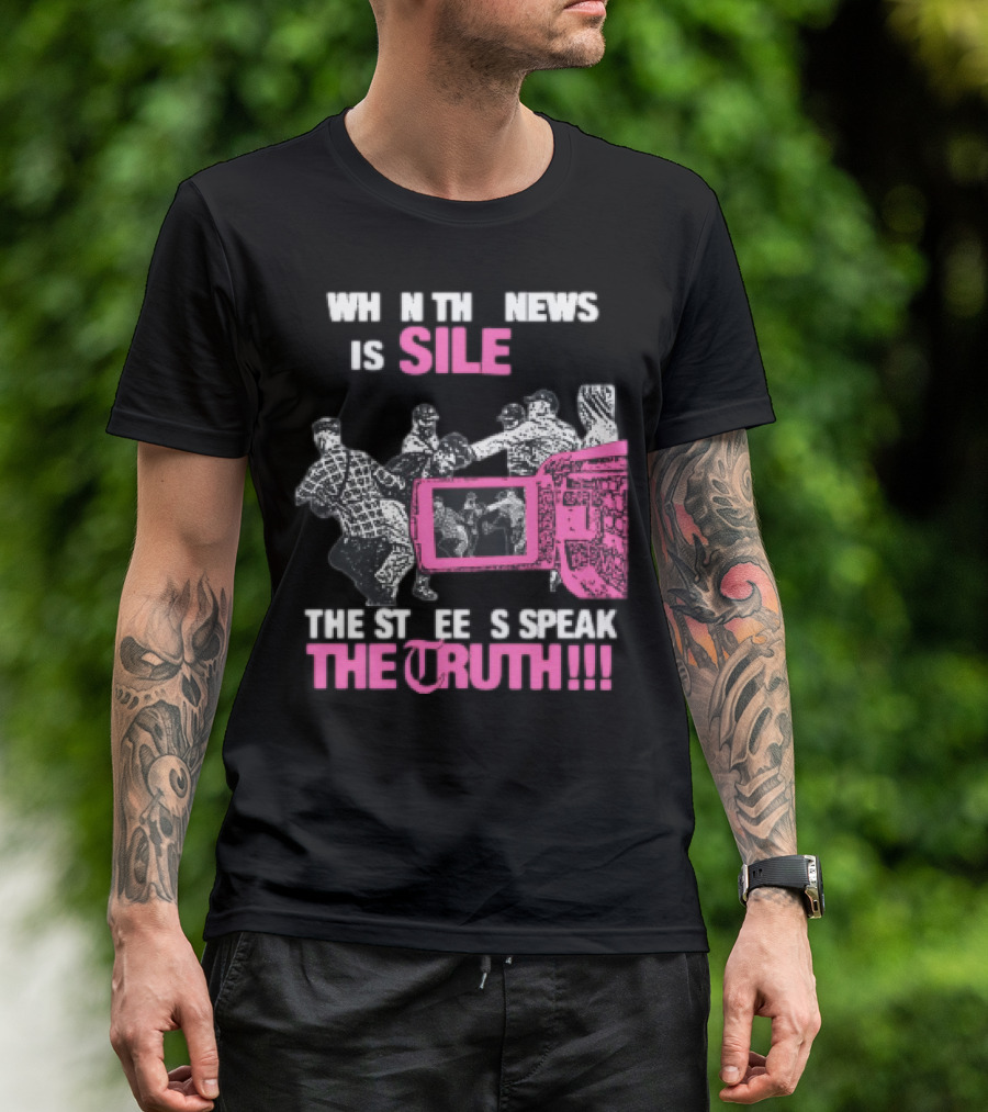 When The News Is Silent The Streets Speak The Truth T-Shirt