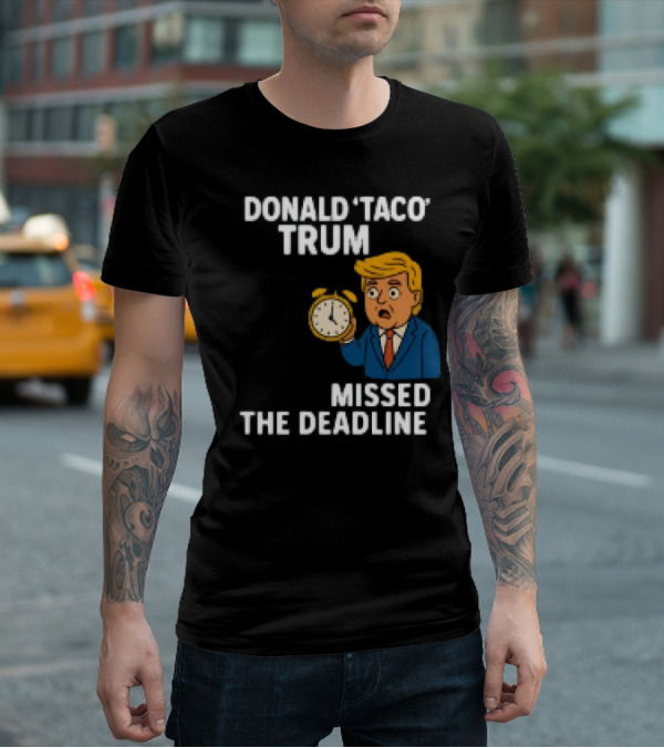 Donald Taco Trump Missed The Deadline Cartoon Image With T-Shirt