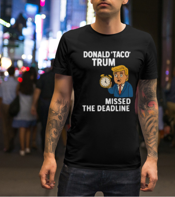 Donald Taco Trump Missed The Deadline Cartoon Image With T-Shirt