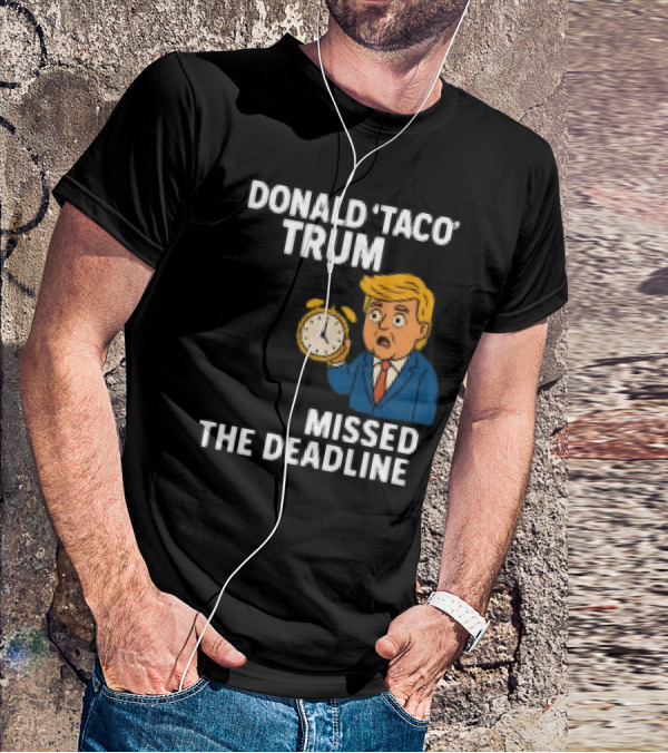 Donald Taco Trump Missed The Deadline Cartoon Image With T-Shirt