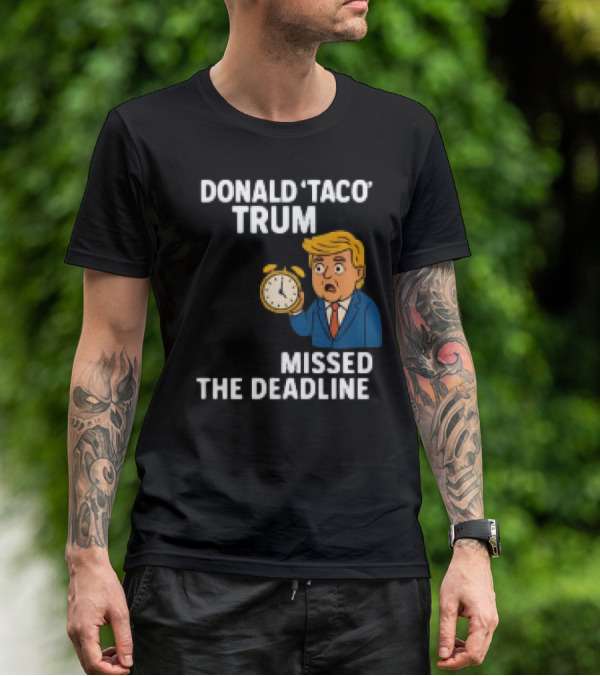 Donald Taco Trump Missed The Deadline Cartoon Image With T-Shirt
