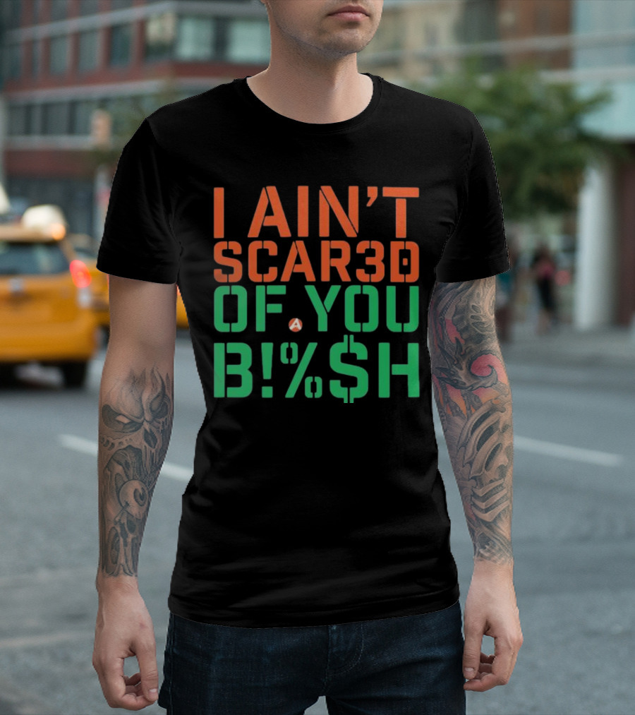I Ain’t Scared Of You Bish T-Shirt