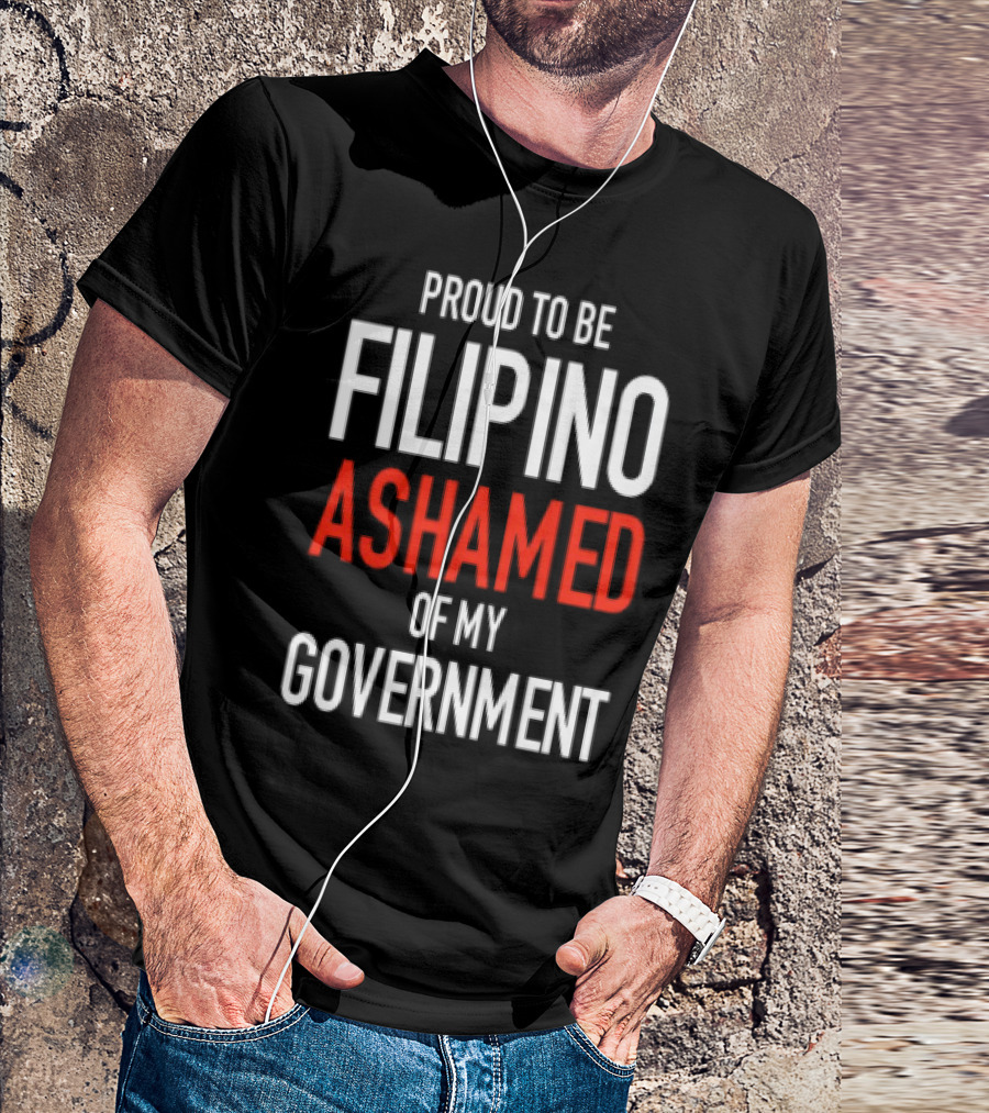 Proud To Be Filipino Ashamed Of My Government T-Shirt