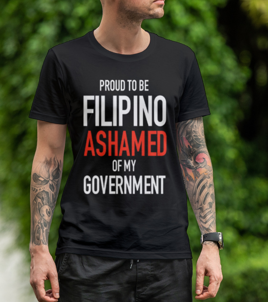 Proud To Be Filipino Ashamed Of My Government T-Shirt