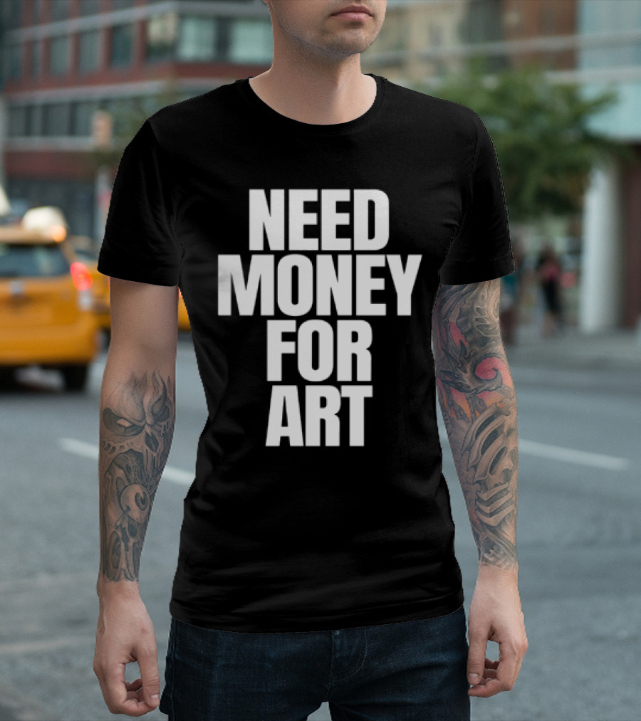 Need Money For Art T-Shirt