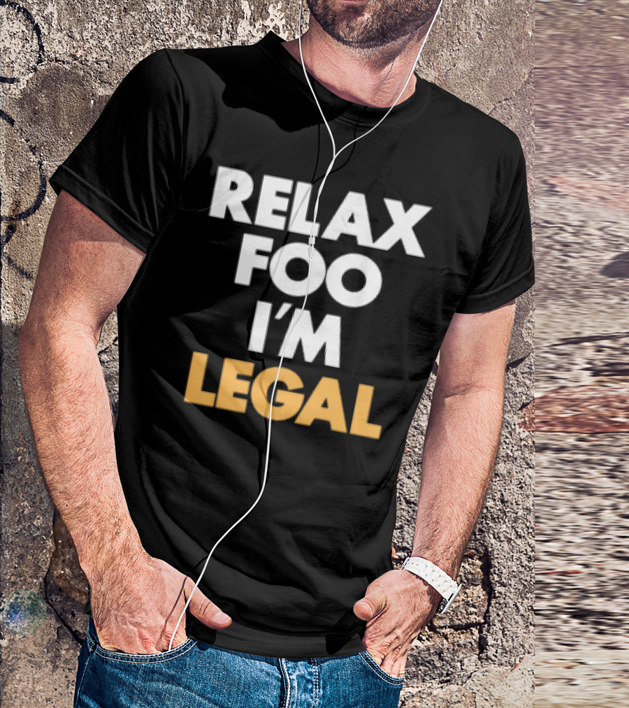RELAX FOO I'M LEGAL T-Shirt