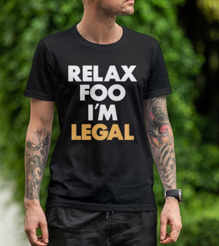 RELAX FOO I'M LEGAL T-Shirt