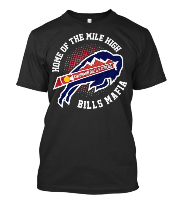 Home Of The Mile High Colorado Bills Backers Bills Mafia T-Shirt