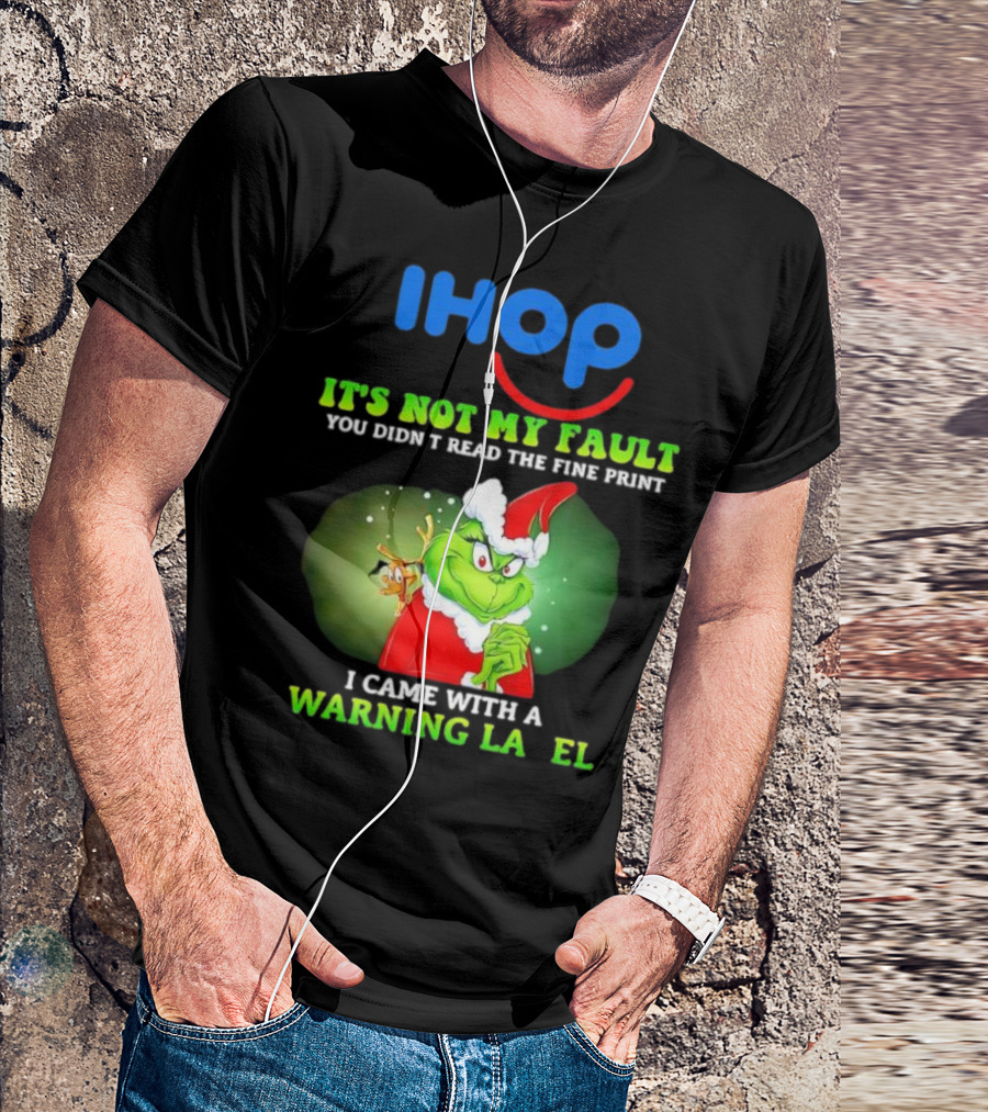 IHOP Grinch It's Not My Fault You Didn't Read The Fine Print I Came With A Warning Label T-Shirt