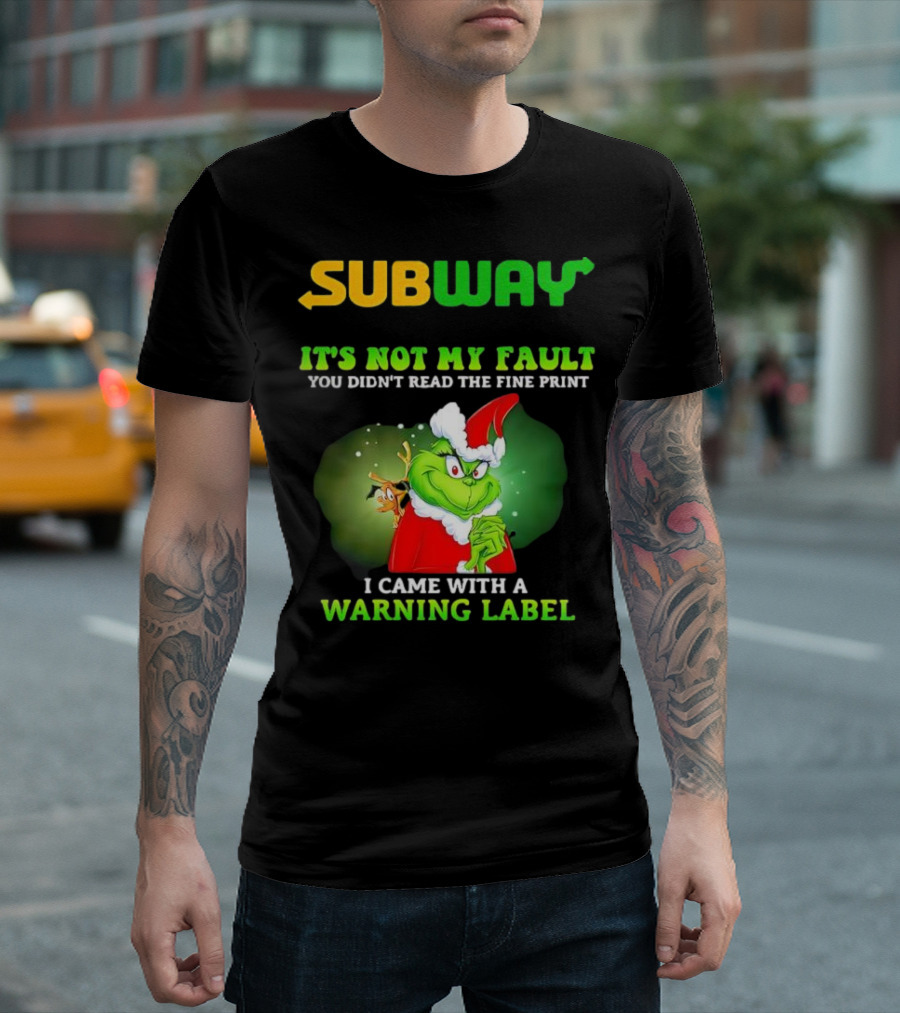 Subway Grinch It's Not My Fault You Didn't Read The Fine Print Warning Label T-Shirt