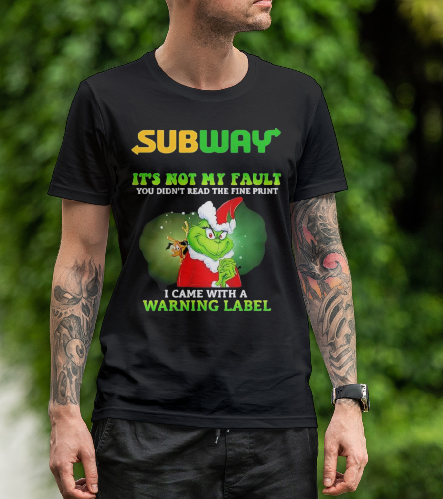 Subway Grinch It's Not My Fault You Didn't Read The Fine Print Warning Label T-Shirt