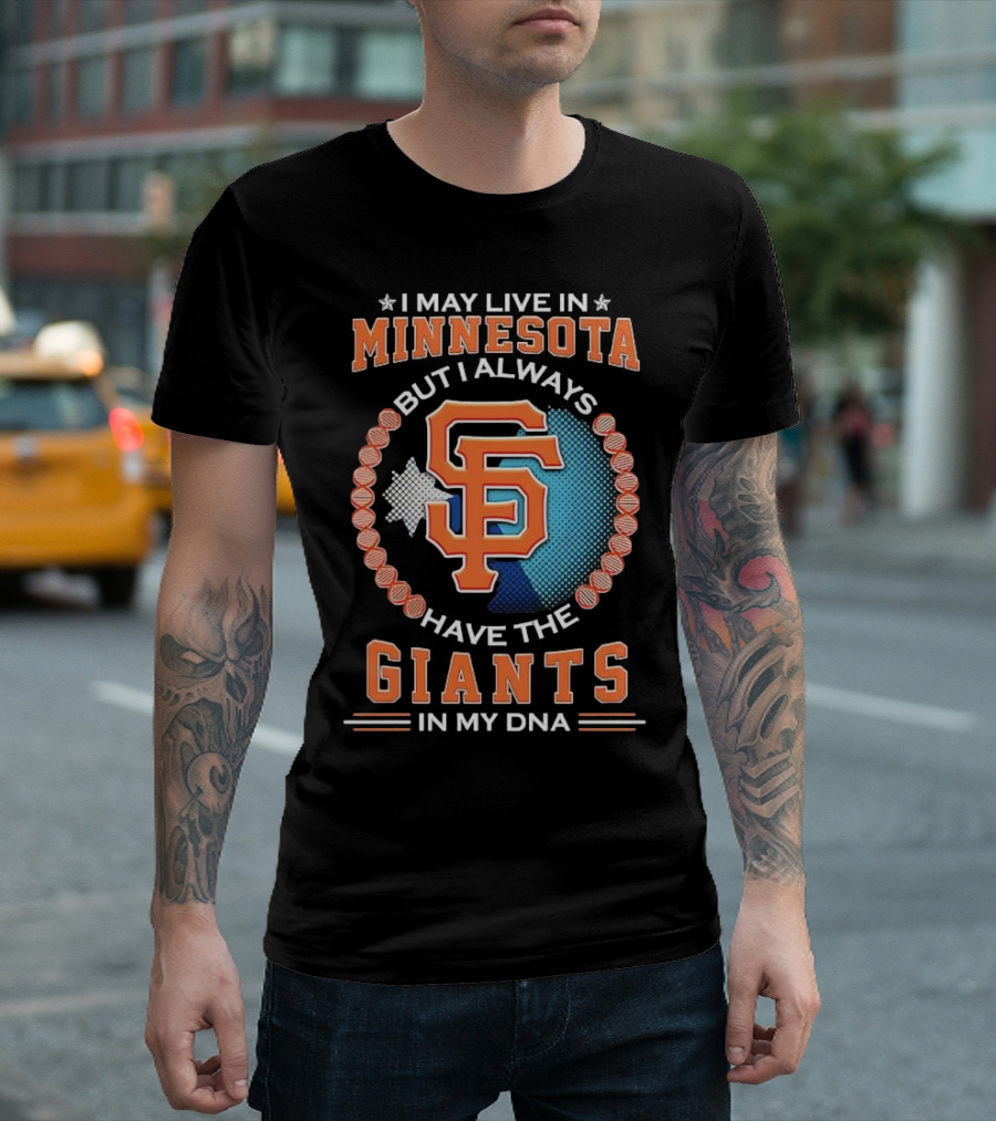 I May Live In Minnesota But I Always Have The San Francisco Giants In My DNA T-Shirt