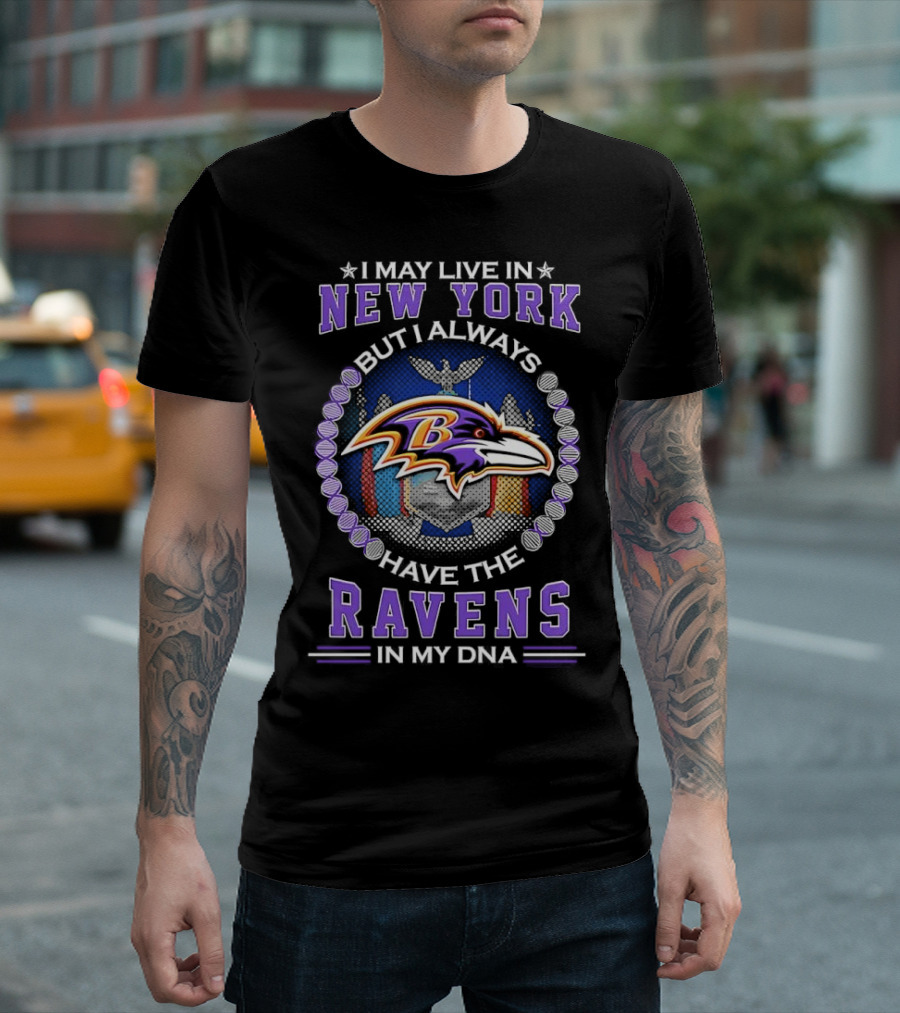 I May Live In New York But I Always Have The Baltimore Ravens In My DNA T-Shirt