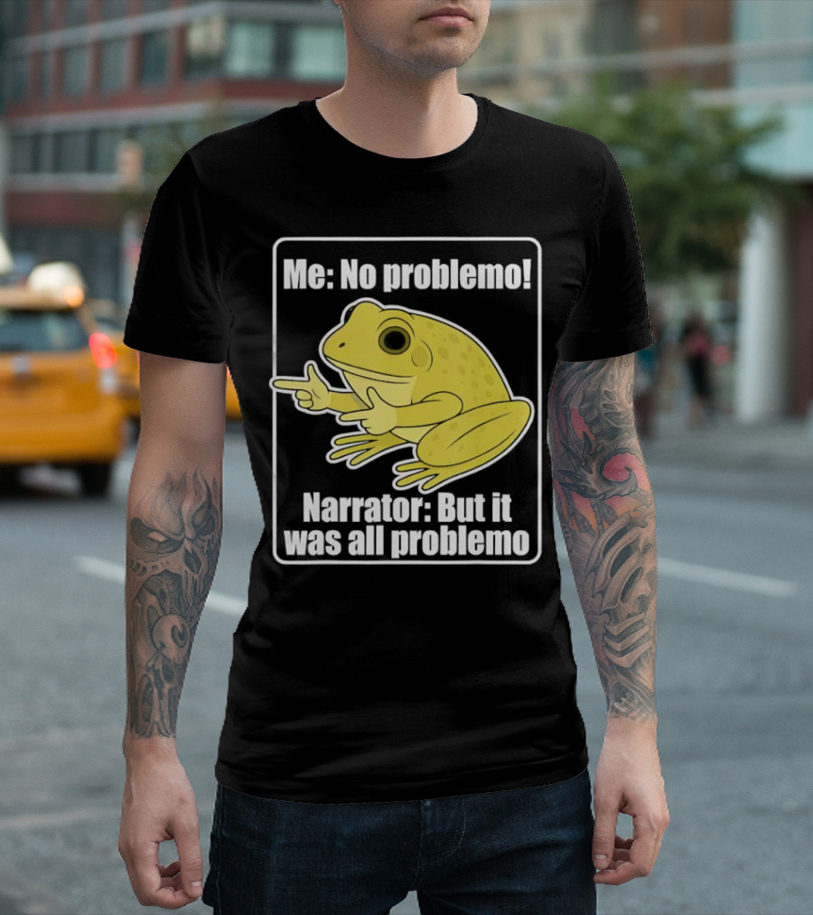 Me No Problemo Frog Meme Narrator But It Was All Problemo T-Shirt